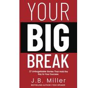 Your BIG Break: 27 Unforgettable Stories That Hold the Key to Your Success