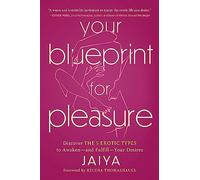 Your Blueprint for Pleasure: Discover the 5 Erotic Types to Awaken, and Fulfill, Your Desires