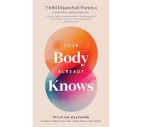 Your Body Already Knows: Intuitive Ayurveda 21 Days to Reset your Gut, Hormones, Sleep & Mood