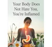 Your Body Does Not Hate You, You’re Inflamed: An Anti-Inflammatory Approach to Healing Chronic Pain, Fatigue, and Bloating through Nutrition and Lifestyle Changes