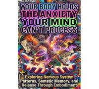 Your Body Holds the Anxiety Your Mind Can't Process: Exploring Nervous System Patterns, Somatic Memory, and Release Through Embodiment