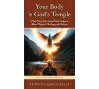 Your Body is God's Temple: What Every Christian Needs to Know About Physical Healing and Holiness