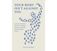 Your Body Isn't Against You: A Practical Guide for Women on Calming Anxiety in the Body When the Mind Cannot