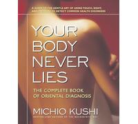 Your Body Never Lies: The Complete Book Of Oriental Diagnosis