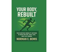 Your Body, Rebuilt: The Everyday Mobility Method to Move Better, Hurt Less, and Live Longer
