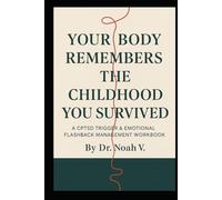 Your Body Remembers the Childhood You Survived: A CPTSD Trigger & Emotional Flashback Management Workbook