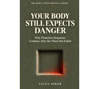 YOUR BODY STILL EXPECTS DANGER: Why Protective Responses Continue After the Threat Has Ended