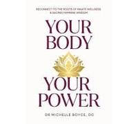 Your Body, Your Power: Reconnect To The Roots Of Innate Wellness And Sacred Feminine Wisdom