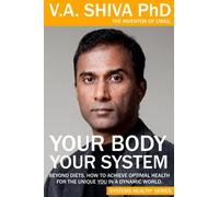 Your Body Your System: Beyond Diets. How To Achieve Optimal Health For The Unique YOU in a Dynamic World