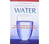Your Body's Many Cries for Water: You're Not Sick; You're Thristy Don't Treat Thirst With Medications