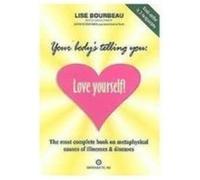 Your Body's Telling You: Love Yourself! : The Most Complete Book on Metaphysical Causes of Illnesses & Diseases