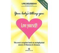 Your Body's Telling You: Love Yourself! : The Most Complete Book on Metaphysical Causes of Illnesses & Diseases