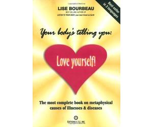 [Your Body's Telling You: Love Yourself: The Most Complete Book on the Metaphysical Causes of Illnesses and Disease] [By: Bourbeau, Lise] [February, 2007]