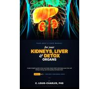 Your Body's User Manual for Your Kidneys, Liver, and Detox Organs: A Plain English Guide to How Your Kidneys, Liver, and Detox Organs Really Work