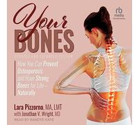Your Bones: How You Can Prevent Osteoporosis and Have Strong Bones for Life Naturally