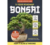 Your Bonsai’s First 3 Years: A Practical Roadmap to Keep it Alive & Thriving, Without Beginner Mistakes | Understand Your Tree, Know What to Do & When with Species-Specific Care for Climate & Season