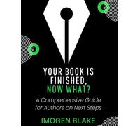 Your Book Is Finished, Now What? A Comprehensive Guide for Authors on Next Steps