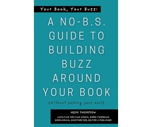 Your Book, Your Buzz: A No-B.S. Guide to Building Buzz Around your Book (without selling your soul): A No-B.S. Guide to Building Buzz Around your Book (without selling your soul)