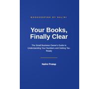 Your Books, Finally Clear: The Small Business Owner's Guide to Understanding Your Numbers and Getting Tax-Ready