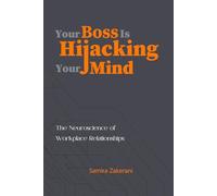 Your Boss Is Hijacking Your Mind: The Neurosciences of Workplace Relationships
