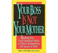 Your Boss Is Not Your Mother: Breaking Free from Emotional Politics to Achieve Independence and Success at Work by Brian, Ph.D. Desroches (1996-02-03)