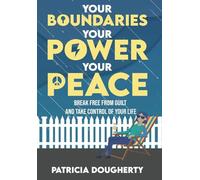 Your Boundaries, Your Power, Your Peace: Break Free From Guilt And Take Control Of Your Life