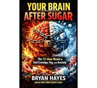 Your Brain After Sugar: The 72-Hour Reset to End Cravings, Fog, and Anxiety
