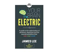 Your Brain Electric: Everything you need to know about optimising neurotransmitters including serotonin, dopamine and noradrenaline
