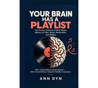 Your Brain Has a Playlist: The Funny Science of Why Music Makes Us Feel, Move, Remember, and Replay