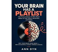 Your Brain Has a Playlist: The Funny Science of Why Music Makes Us Feel, Move, Remember, and Replay