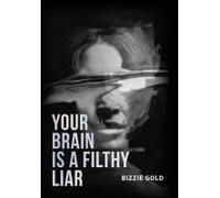 Your Brain Is a Filthy Liar: How Self-Deception Controls You and the Path to Freedom