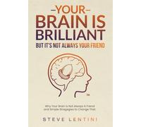Your Brain is Brilliant - But Its Not Always a Friend - 2nd edition: Why Your Brain Is Not Always A Friend and Simple Strategies to Change That