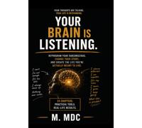 YOUR BRAIN IS LISTENING: Stop Repeating the Life You Don’t Want: Change Your Subconscious. Change Your Assumptions. Change What Happens Next.
