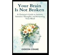 YOUR BRAIN IS NOT BROKEN: A Christian Woman's Guide to Overcoming Anxiety, Silencing Intrusive Thoughts, and Daily Mind Renewal