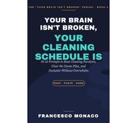Your Brain Isn't Broken, Your Cleaning Schedule is: 30 AI Prompts to Beat Cleaning Paralysis, Clear the Doom Piles, and Declutter Without Overwhelm