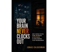 YOUR BRAIN NEVER CLOCKS OUT: How to Control the Speed, Volume, and Duration of Overthinking in a World Engineered to Keep Your Mind Working
