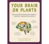 Your Brain on Plants Improve the Way You Think and Feel with SafeAnd ProvenMedicinal Plants and Herbs by Nicolette Perry & Elaine Perry Nicolette Perry Elaine Perry (Auteur)