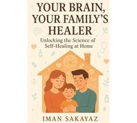 Your Brain, Your Family’s Healer: Unlocking the Science of Self-Healing at Home