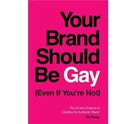 Your Brand Should Be Gay Even If Youre Not by Re Perez Re Perez (Auteur)