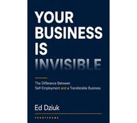 Your Business Is Invisible: The Difference Between Self-Employment and a Transferable Business
