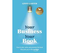 Your Business, Your Book: How to plan, write, and promote the book that puts you in the spotlight