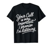 Your Call is Very Important I Promise I'm Listening - T-Shirt