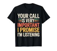 Your Call is Very Important I Promise I'm Listening - T-Shirt