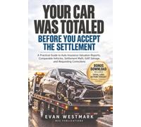 Your Car Was Totaled - Before You Accept the Settlement: A Practical Guide to Auto Insurance Valuation Reports, Comparable Vehicles, Settlement Math, GAP, Salvage, and Requesting Corrections