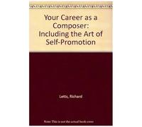 Your Career As A Composer: Including The Art Of Self-Promotion