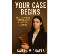 Your Case Begins: What Teens Need to Know About a Career as a Lawyer