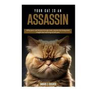 YOUR CAT IS AN ASSASSIN: Why Your Cat Knock Things Over, Stares Too Long and Might Be Training to Kill You.