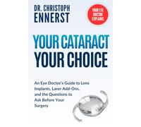Your Cataract, Your Choice: An Eye Doctor’s Guide to Lens Implants, Laser Add-Ons, and the Questions to Ask Before Your Surgery