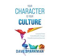 Your Character Is Your Culture: Lessons From UnitedHealth Groups Transformational Journey