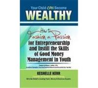 Your Child Can Be Wealthy: How to Fashion a Passion for Entreprenuership & Instill the Skills of Good Money Management in Youth Kerr, Keshelle (Auteur)